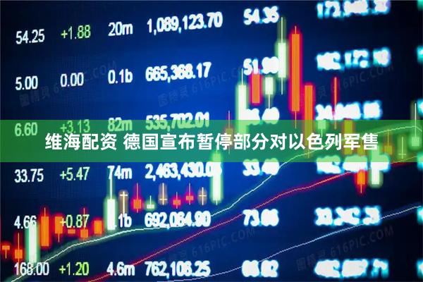 维海配资 德国宣布暂停部分对以色列军售