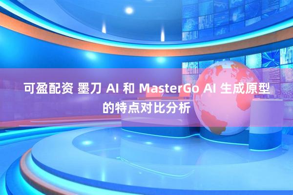 可盈配资 墨刀 AI 和 MasterGo AI 生成原型的特点对比分析